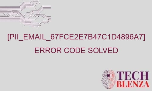 pii email 67fce2e7b47c1d4896a7 error code solved 27823 - [pii_email_67fce2e7b47c1d4896a7] Error Code Solved
