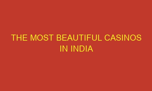 the most beautiful casinos in india 54518 1 - The most beautiful casinos in India