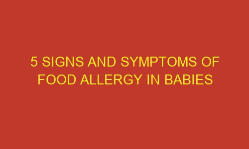 5 signs and symptoms of food allergy in babies 84929 1 - 5 Signs and Symptoms of Food Allergy in Babies