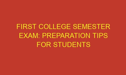 first college semester exam preparation tips for students 71387 1 - First college semester exam: preparation tips for students