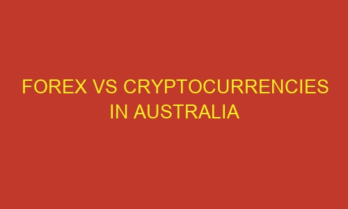 forex vs cryptocurrencies in australia 83391 1 - Forex vs cryptocurrencies in Australia