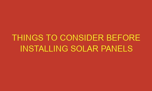 things to consider before installing solar panels 64099 1 - Things to Consider Before Installing Solar Panels
