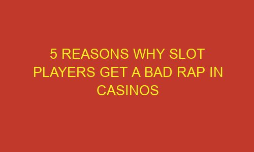 5 reasons why slot players get a bad rap in casinos 85870 1 - 5 Reasons Why Slot Players Get a Bad Rap in Casinos