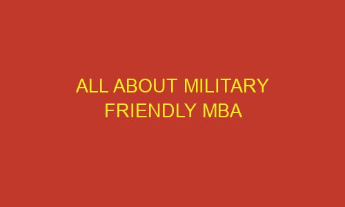 all about military friendly mba 85824 1 - All About Military Friendly MBA