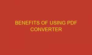 benefits of using pdf converter 85865 1 300x180 - Benefits of Using PDF Converter