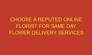 choose a reputed online florist for same day flower delivery services 85787 1 300x180 - Choose a reputed online florist for same day flower delivery services