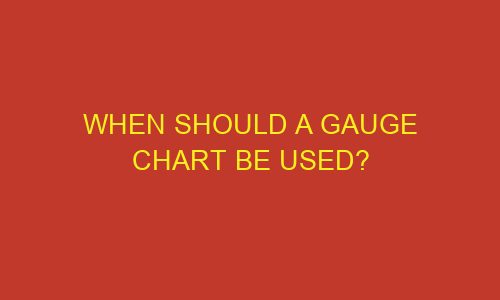 when should a gauge chart be used 85775 1 - When Should a Gauge Chart Be Used?